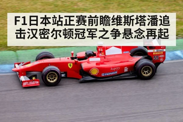F1日本站正赛前瞻维斯塔潘追击汉密尔顿冠军之争悬念再起